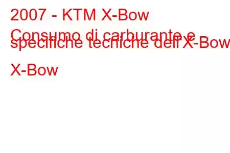 2007 - KTM X-Bow
Consumo di carburante e specifiche tecniche dell'X-Bow X-Bow