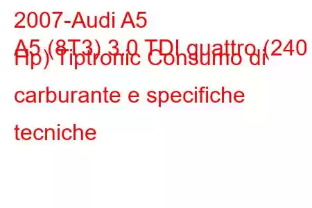 2007-Audi A5
A5 (8T3) 3.0 TDI quattro (240 Hp) Tiptronic Consumo di carburante e specifiche tecniche