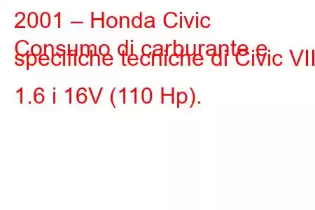 2001 – Honda Civic
Consumo di carburante e specifiche tecniche di Civic VII 1.6 i 16V (110 Hp).