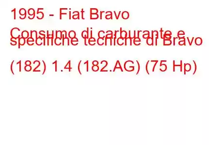 1995 - Fiat Bravo
Consumo di carburante e specifiche tecniche di Bravo (182) 1.4 (182.AG) (75 Hp)