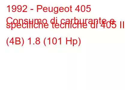 1992 - Peugeot 405
Consumo di carburante e specifiche tecniche di 405 II (4B) 1.8 (101 Hp)