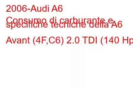 2006-Audi A6
Consumo di carburante e specifiche tecniche della A6 Avant (4F,C6) 2.0 TDI (140 Hp)