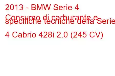 2013 - BMW Serie 4
Consumo di carburante e specifiche tecniche della Serie 4 Cabrio 428i 2.0 (245 CV)