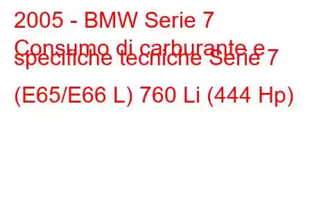 2005 - BMW Serie 7
Consumo di carburante e specifiche tecniche Serie 7 (E65/E66 L) 760 Li (444 Hp)