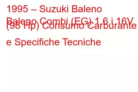 1995 – Suzuki Baleno
Baleno Combi (EG) 1.6 i 16V (98 Hp) Consumo Carburante e Specifiche Tecniche