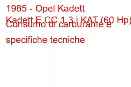 1985 - Opel Kadett
Kadett E CC 1.3 i KAT (60 Hp) Consumo di carburante e specifiche tecniche