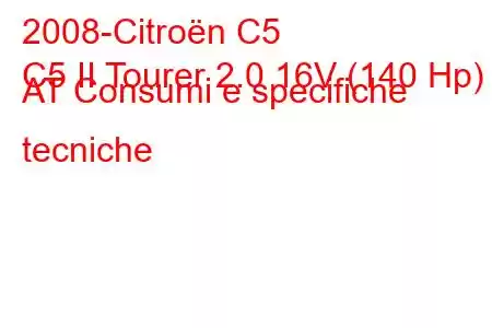 2008-Citroën C5
C5 II Tourer 2.0 16V (140 Hp) AT Consumi e specifiche tecniche