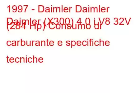 1997 - Daimler Daimler
Daimler (X300) 4.0 i V8 32V (284 Hp) Consumo di carburante e specifiche tecniche