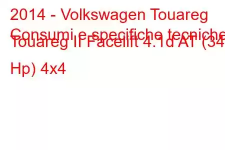 2014 - Volkswagen Touareg
Consumi e specifiche tecniche Touareg II Facelift 4.1d AT (340 Hp) 4x4