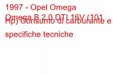 1997 - Opel Omega
Omega B 2.0 DTI 16V (101 Hp) Consumo di carburante e specifiche tecniche