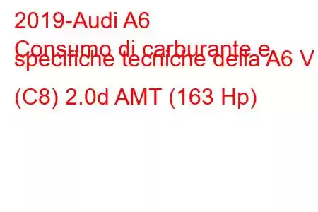 2019-Audi A6
Consumo di carburante e specifiche tecniche della A6 V (C8) 2.0d AMT (163 Hp)