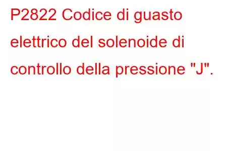 P2822 Codice di guasto elettrico del solenoide di controllo della pressione 