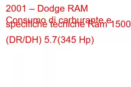 2001 – Dodge RAM
Consumo di carburante e specifiche tecniche Ram 1500 (DR/DH) 5.7(345 Hp)