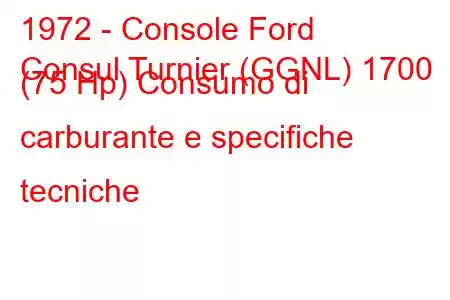 1972 - Console Ford
Consul Turnier (GGNL) 1700 (75 Hp) Consumo di carburante e specifiche tecniche