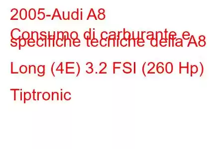 2005-Audi A8
Consumo di carburante e specifiche tecniche della A8 Long (4E) 3.2 FSI (260 Hp) Tiptronic