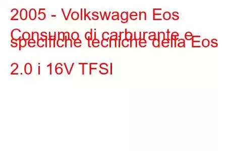 2005 - Volkswagen Eos
Consumo di carburante e specifiche tecniche della Eos 2.0 i 16V TFSI