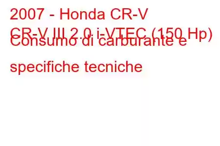 2007 - Honda CR-V
CR-V III 2.0 i-VTEC (150 Hp) Consumo di carburante e specifiche tecniche