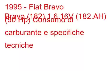 1995 - Fiat Bravo
Bravo (182) 1.6 16V (182.AH) (90 Hp) Consumo di carburante e specifiche tecniche