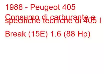 1988 - Peugeot 405
Consumo di carburante e specifiche tecniche di 405 I Break (15E) 1.6 (88 Hp)