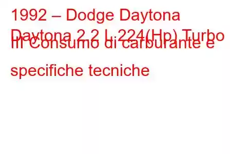 1992 – Dodge Daytona
Daytona 2.2 L 224(Hp) Turbo III Consumo di carburante e specifiche tecniche