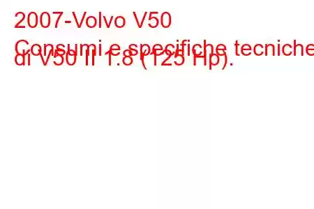 2007-Volvo V50
Consumi e specifiche tecniche di V50 II 1.8 (125 Hp).