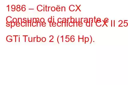 1986 – Citroën CX
Consumo di carburante e specifiche tecniche di CX II 25 GTi Turbo 2 (156 Hp).