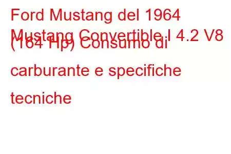 Ford Mustang del 1964
Mustang Convertible I 4.2 V8 (164 Hp) Consumo di carburante e specifiche tecniche