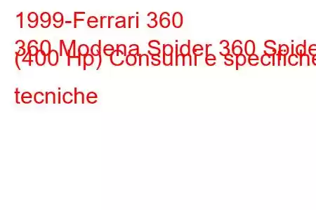 1999-Ferrari 360
360 Modena Spider 360 Spider (400 Hp) Consumi e specifiche tecniche