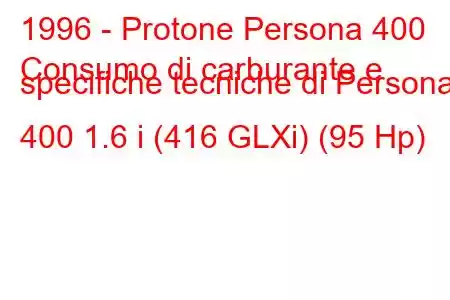 1996 - Protone Persona 400
Consumo di carburante e specifiche tecniche di Persona 400 1.6 i (416 GLXi) (95 Hp)