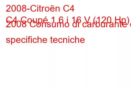 2008-Citroën C4
C4 Coupé 1.6 i 16 V (120 Hp) 2008 Consumo di carburante e specifiche tecniche