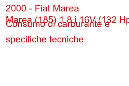 2000 - Fiat Marea
Marea (185) 1.8 i 16V (132 Hp) Consumo di carburante e specifiche tecniche