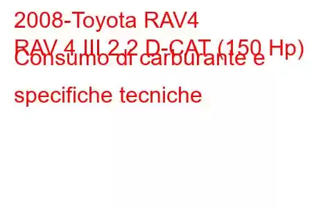 2008-Toyota RAV4
RAV 4 III 2.2 D-CAT (150 Hp) Consumo di carburante e specifiche tecniche