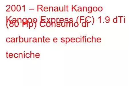 2001 – Renault Kangoo
Kangoo Express (FC) 1.9 dTi (80 Hp) Consumo di carburante e specifiche tecniche