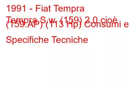 1991 - Fiat Tempra
Tempra S.w. (159) 2,0 cioè (159.AP) (113 Hp) Consumi e Specifiche Tecniche