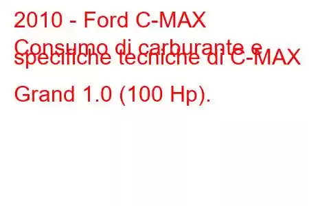 2010 - Ford C-MAX
Consumo di carburante e specifiche tecniche di C-MAX II Grand 1.0 (100 Hp).