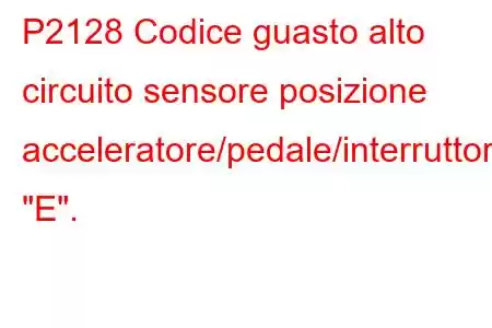 P2128 Codice guasto alto circuito sensore posizione acceleratore/pedale/interruttore 