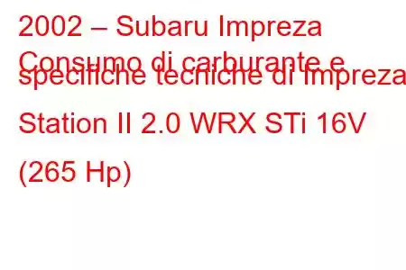 2002 – Subaru Impreza
Consumo di carburante e specifiche tecniche di Impreza Station II 2.0 WRX STi 16V (265 Hp)