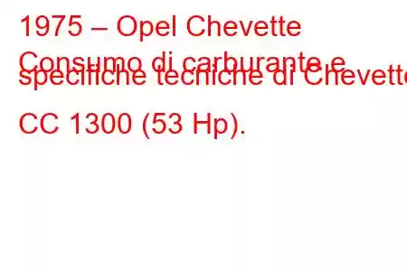 1975 – Opel Chevette
Consumo di carburante e specifiche tecniche di Chevette CC 1300 (53 Hp).