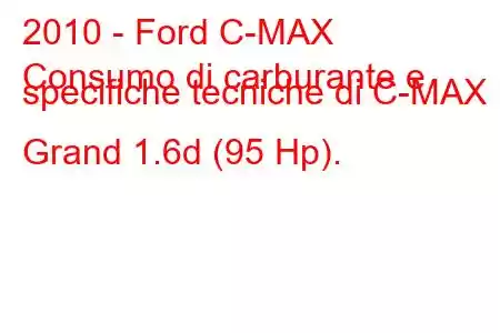 2010 - Ford C-MAX
Consumo di carburante e specifiche tecniche di C-MAX II Grand 1.6d (95 Hp).