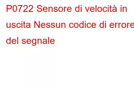 P0722 Sensore di velocità in uscita Nessun codice di errore del segnale