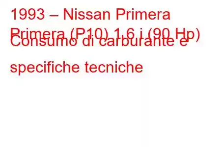 1993 – Nissan Primera
Primera (P10) 1.6 i (90 Hp) Consumo di carburante e specifiche tecniche