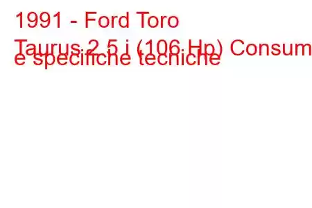 1991 - Ford Toro
Taurus 2.5 i (106 Hp) Consumi e specifiche tecniche