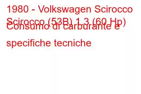 1980 - Volkswagen Scirocco
Scirocco (53B) 1.3 (60 Hp) Consumo di carburante e specifiche tecniche