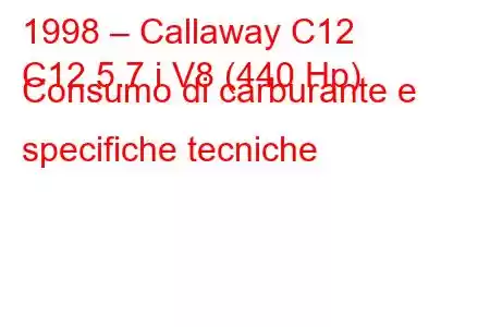 1998 – Callaway C12
C12 5.7 i V8 (440 Hp) Consumo di carburante e specifiche tecniche