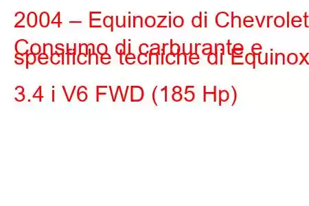 2004 – Equinozio di Chevrolet
Consumo di carburante e specifiche tecniche di Equinox 3.4 i V6 FWD (185 Hp)