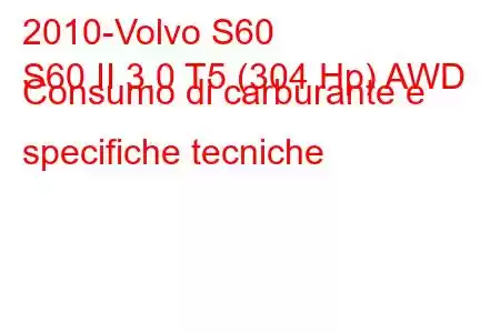 2010-Volvo S60
S60 II 3.0 T5 (304 Hp) AWD Consumo di carburante e specifiche tecniche