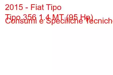 2015 - Fiat Tipo
Tipo 356 1.4 MT (95 Hp) Consumi e Specifiche Tecniche