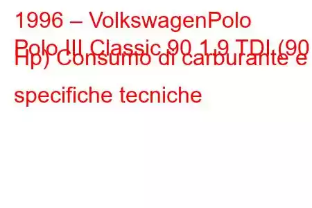 1996 – VolkswagenPolo
Polo III Classic 90 1.9 TDI (90 Hp) Consumo di carburante e specifiche tecniche