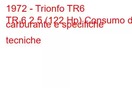 1972 - Trionfo TR6
TR 6 2.5 (122 Hp) Consumo di carburante e specifiche tecniche