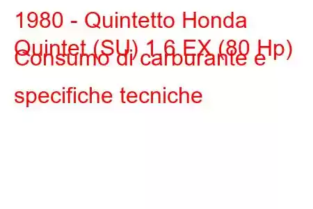 1980 - Quintetto Honda
Quintet (SU) 1.6 EX (80 Hp) Consumo di carburante e specifiche tecniche